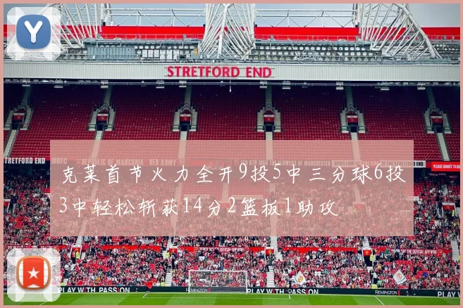 克莱首节火力全开9投5中三分球6投3中轻松斩获14分2篮板1助攻